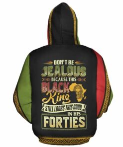 African Hoodie - Don't Be Jealous Because This Black King Still Looks This Good In His Forties Hoodie