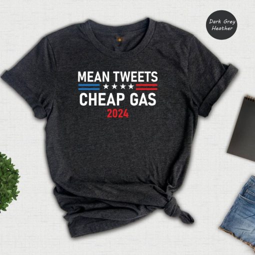 Mean Tweets and Cheap Gas 2024 Shirt Pro Trump 2024 Tee Republican Shirt Anti Biden Shirt Trump Shirt Republican Gift Patriotic Shirt