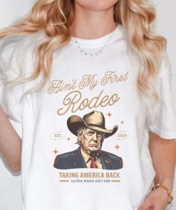 Comfort Colors Aint My First Rodeo Trump T-shirt Western Donald Trump Cowboy Shirt MAGA Shirt Funny Conservative Ultra MAGA Gift