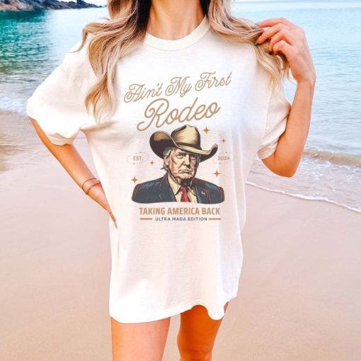 Comfort Colors Aint My First Rodeo Trump T-shirt Western Donald Trump Cowboy Shirt MAGA Shirt Funny Conservative Ultra MAGA Gift
